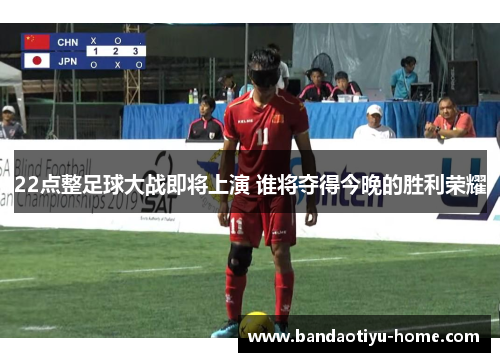 22点整足球大战即将上演 谁将夺得今晚的胜利荣耀
