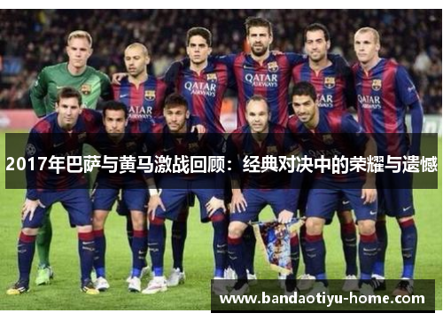 2017年巴萨与黄马激战回顾：经典对决中的荣耀与遗憾